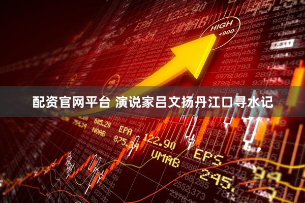 配资官网平台 演说家吕文扬丹江口寻水记